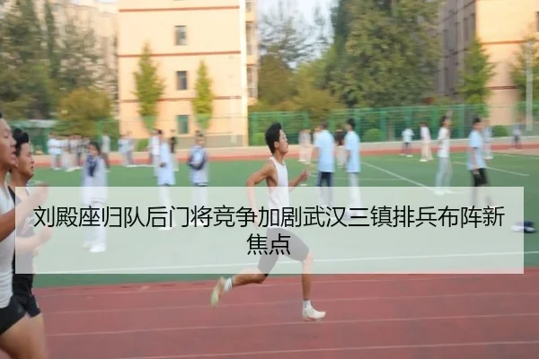 刘殿座归队后门将竞争加剧武汉三镇排兵布阵新焦点